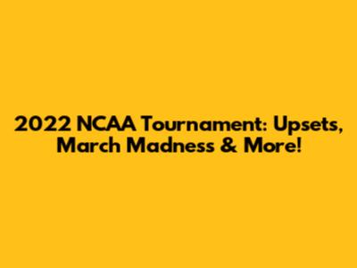 2022 NCAA Tournament: Upsets, March Madness & More!
