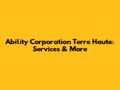Ability Corporation Terre Haute: Services & More