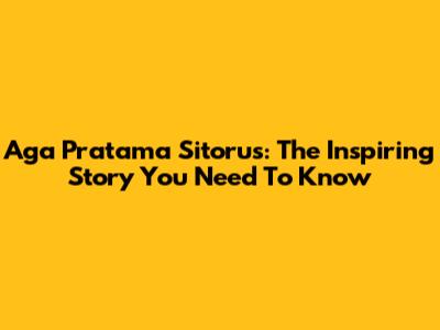 Aga Pratama Sitorus: The Inspiring Story You Need To Know