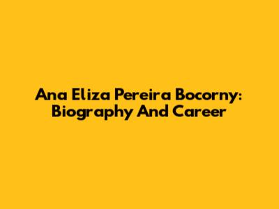 Ana Eliza Pereira Bocorny: Biography And Career