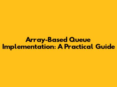 Array-Based Queue Implementation: A Practical Guide