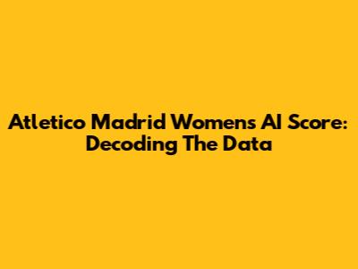 Atletico Madrid Women's AI Score: Decoding The Data