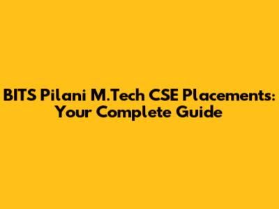 BITS Pilani M.Tech CSE Placements: Your Complete Guide