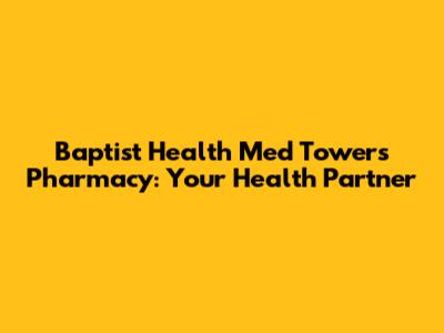 Baptist Health Med Towers Pharmacy: Your Health Partner