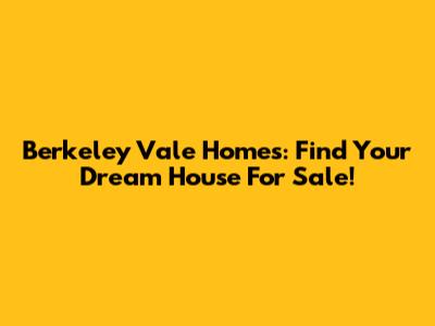 Berkeley Vale Homes: Find Your Dream House For Sale!