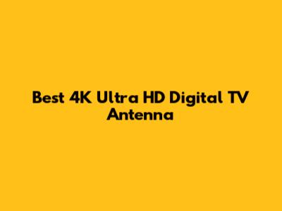 Best 4K Ultra HD Digital TV Antenna