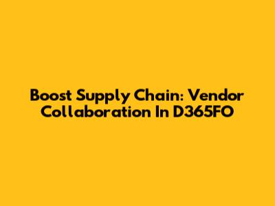 Boost Supply Chain: Vendor Collaboration In D365FO