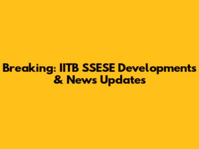 Breaking: IITB SSESE Developments & News Updates