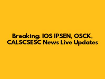 Breaking: IOS IPSEN, OSCK, CALSCSESC News Live Updates