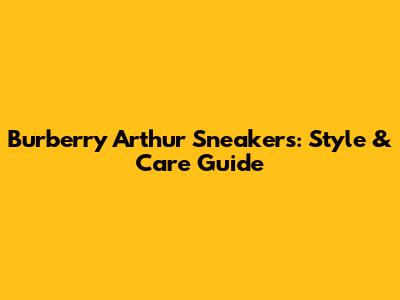 Burberry Arthur Sneakers: Style & Care Guide