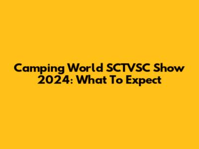 Camping World SCTVSC Show 2024: What To Expect
