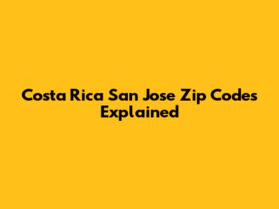 Costa Rica San Jose Zip Codes Explained