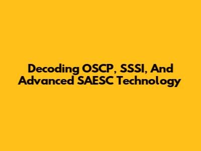 Decoding OSCP, SSSI, And Advanced SAESC Technology