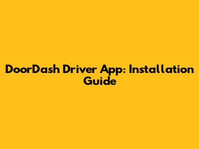 DoorDash Driver App: Installation Guide