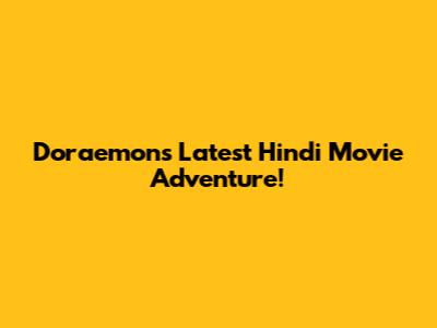 Doraemon's Latest Hindi Movie Adventure!