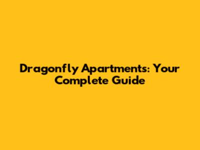 Dragonfly Apartments: Your Complete Guide