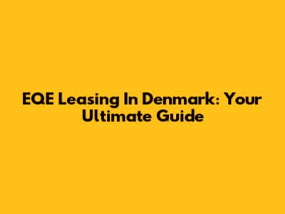 EQE Leasing In Denmark: Your Ultimate Guide
