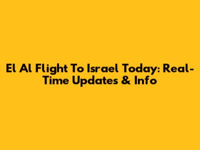 El Al Flight To Israel Today: Real-Time Updates & Info