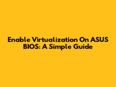 Enable Virtualization On ASUS BIOS: A Simple Guide