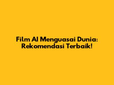 Film AI Menguasai Dunia: Rekomendasi Terbaik!