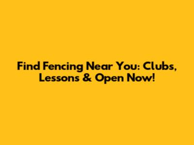 Find Fencing Near You: Clubs, Lessons & Open Now!