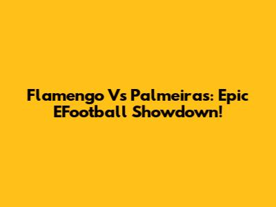 Flamengo Vs Palmeiras: Epic EFootball Showdown!