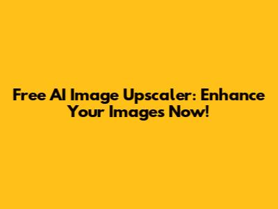 Free AI Image Upscaler: Enhance Your Images Now!
