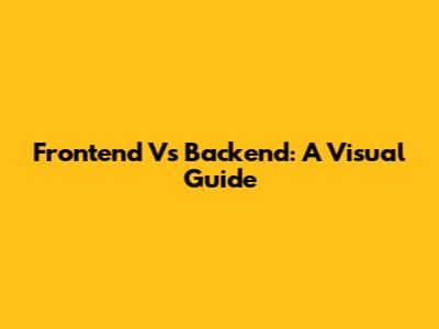 Frontend Vs Backend: A Visual Guide