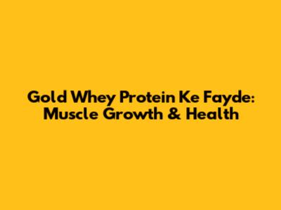 Gold Whey Protein Ke Fayde: Muscle Growth & Health