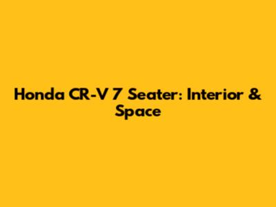 Honda CR-V 7 Seater: Interior & Space