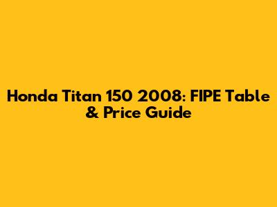 Honda Titan 150 2008: FIPE Table & Price Guide