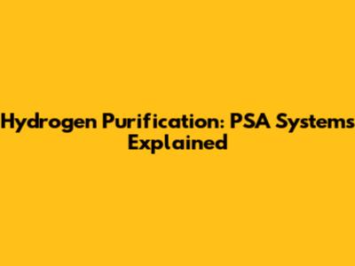 Hydrogen Purification: PSA Systems Explained