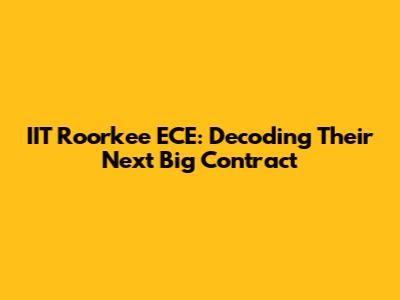 IIT Roorkee ECE: Decoding Their Next Big Contract