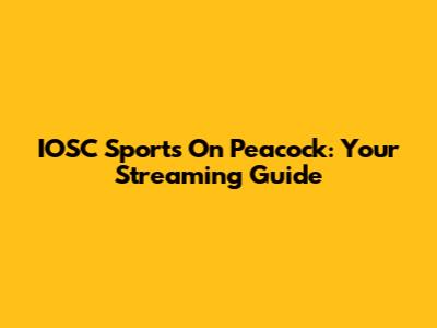 IOSC Sports On Peacock: Your Streaming Guide