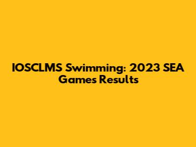 IOSCLMS Swimming: 2023 SEA Games Results