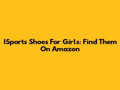 ISports Shoes For Girls: Find Them On Amazon