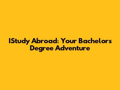 IStudy Abroad: Your Bachelor's Degree Adventure