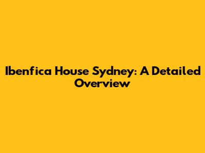 Ibenfica House Sydney: A Detailed Overview