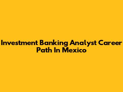 Investment Banking Analyst Career Path In Mexico