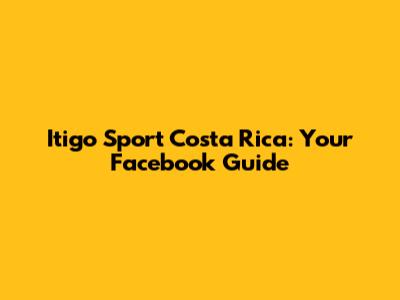 Itigo Sport Costa Rica: Your Facebook Guide