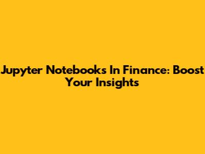 Jupyter Notebooks In Finance: Boost Your Insights
