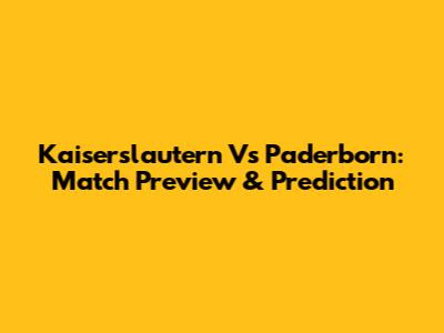 Kaiserslautern Vs Paderborn: Match Preview & Prediction