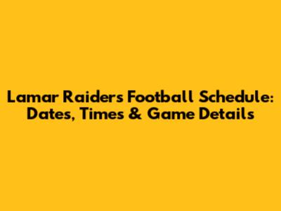 Lamar Raiders Football Schedule: Dates, Times & Game Details