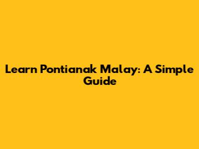 Learn Pontianak Malay: A Simple Guide