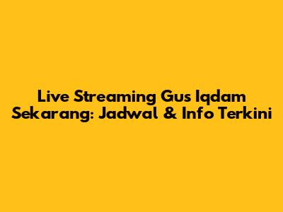 Live Streaming Gus Iqdam Sekarang: Jadwal & Info Terkini