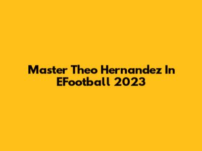 Master Theo Hernandez In EFootball 2023