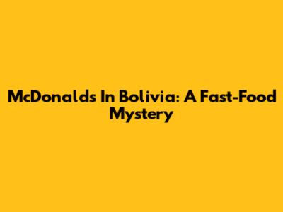 McDonald's In Bolivia: A Fast-Food Mystery