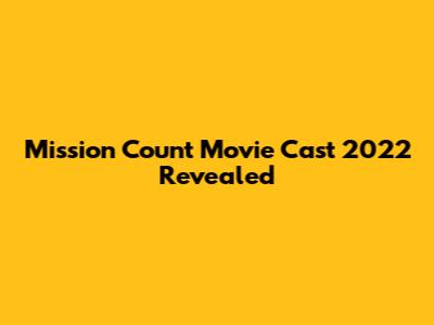 Mission Count Movie Cast 2022 Revealed