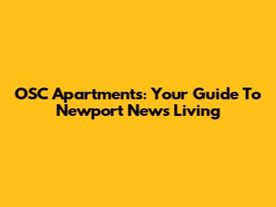 OSC Apartments: Your Guide To Newport News Living