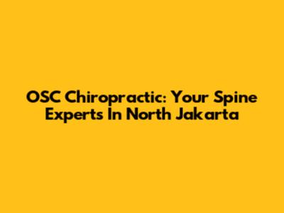 OSC Chiropractic: Your Spine Experts In North Jakarta